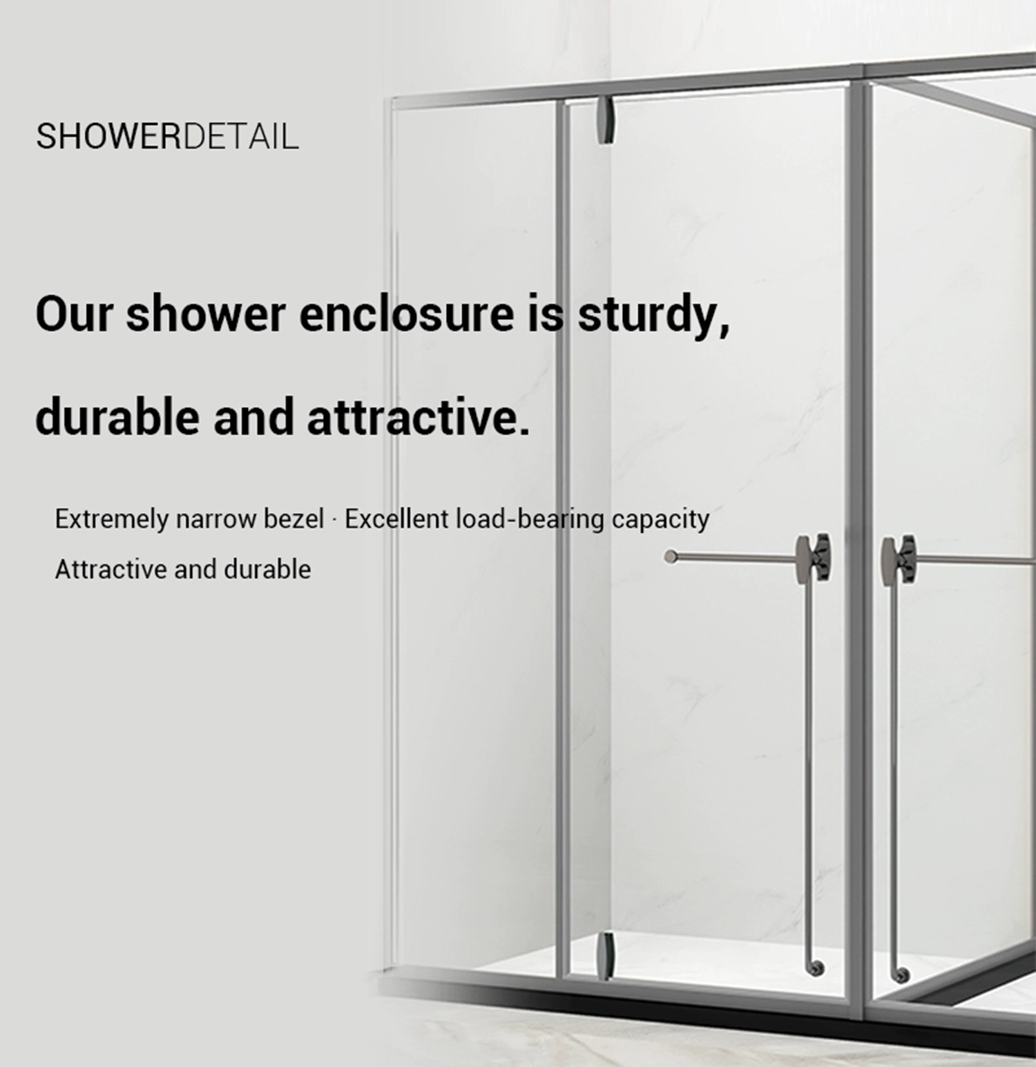Ultra-narrow shower frame with a sleek, modern profile that enhances openness while providing strong load-bearing support and long-lasting durability. Select 78 more words to run Humanizer.